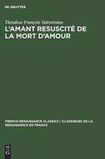 L'amant resuscité de la mort d'amour: en 5 livres