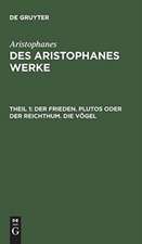 Der Frieden. Plutos oder der Reichthum. Die Vögel