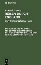 Richard Warners Reise durch die nördlichen Grafschaften von England und die Grenzen von Schottland: aus: Reisen durch England, Bd. 2