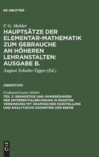 Grundzüge und Anwendungen der Differentialrechnung in engster Verbindung mit graphischer Darstellung und Analytische Geometrie der Ebene: aus: Hauptsätze der Elementar-Mathematik z. Gebr. an höh. Lehranstalten : Ausg. B, 3, Oberstufe