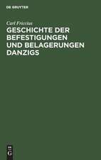 Geschichte der Befestigungen und Belagerungen Danzigs: mit besonderer Rücksicht auf die Ostpreußische Landwehr, welche in den Jahren 1813 - 1814 vor Danzig stand ; Nebst einem Plane von Danzig und dessen Umgegend