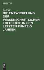 Die Entwickelung der wissenschaftlichen Theologie in den letzten 50 Jahren: Rede beim Antritt des Rektorats der Universität Bonn am 18. Oktober 1912