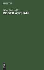 Roger Ascham: Sein Leben und seine Werke ; mit besonderer Berücksichtigung seiner Berichte über Deutschland aus den Jahren 1550-1553