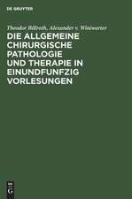 Die allgemeine chirurgische Pathologie und Therapie: in einundfunfzig Vorlesungen ; ein Handbuch für Studirende und Aerzte