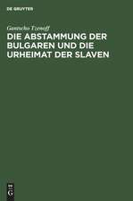 Die Abstammung der Bulgaren und die Urheimat der Slaven: eine historisch-philologische Untersuchung über die Geschichte der alten Thrakoillyrier, Skythen, Goten, Hunnen, Kelten u.a.