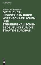 Die Zucker-Industrie in ihrer wirthschaftlichen und steuerfiskalischen Bedeutung für die Staaten Europas: Ein Beitrag zum Verständniss der Zucker-Zoll- und Steuer-Frage