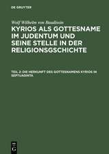 Die Herkunft des Gottesnamens Kyrios in Septuaginta: aus: Kyrios als Gottesname im Judentum und seine Stelle in der Religionsgschichte, T. 2