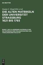 Die allgemeinen Matrikeln und die Matrikeln der Philosophischen und Theologischen Facultät: aus: Die alten Matrikeln der Universität Strassburg : 1621 bis 1793, Bd. 1