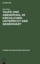 Taufe und Abendmahl im kirchlichen Unterricht der Gegenwart