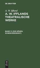 Die Höhen. Scheinverdienst: aus: [Theatralische Werke] A. W. Ifflands theatralische Werke : Auswahl, Bd. 11