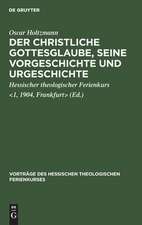 Der christliche Gottesglaube: seine Vorgeschichte und Urgeschichte [Vier Vorträge gehalten auf dem 1. Hessischen theologischen Ferienkurs zu Frankfurt a.M. vom 24. bis 26. Okt. 1904]