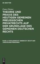 Familienrecht, Erbrecht, Recht d. jur. Personen: aus: Theorie und Praxis des heutigen gemeinen preußischen Privatrechts, Bd. 4