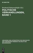 Politische Verhandlungen ; Bd. 1: aus: Urkunden und Actenstücke zur Geschichte des Kurfürsten Friedrich Wilhelm von Brandenburg : auf Veranlassung seiner Königlichen Hoheit des Kronprinzen von Preußen, Bd. 1