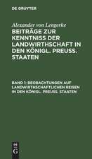 Beobachtungen auf landwirthschaftlichen Reisen in den Königl. Preuß. Staaten ... die Provinzen Sachsen und Schlesien: aus: Beiträge zur Kenntniß der Landwirthschaft in den Königl. Preuß. Staaten, Bd. 1