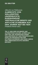 ... Welcher die Briefe und Actenstücke aus den Jahren 1633 und 1634, die Unterhandlungen Wallensteins mit dem Französischen Hofe, die Prozeßacten der Mitverschworenen und einen Abriß der Lebensgeschichte Arnimb's enthält: hierbei acht Blätter mit Facsimiles, aus: [Ungedruckte, eigenhändige vertrauliche Briefe und amtliche Schreiben aus den Jahren 1627 bis 1634 an Arnim (v. Arnimb), Aldringer, Gallas, Piccolomini und andere Fürsten und Feldherrn seiner Zeit] Albrechts von W