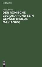 Der römische Legionar und sein Gepäck (Mulus Marianus): eine Abhandlung über den Mundvorrat, die Gepäcklast und den Tornister des römischen Legionars und im Anhang Erklärung der Apokalypse 6,6