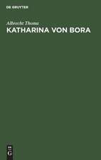 Katharina von Bora: geschichtliches Lebensbild