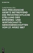 Das preußische Gesetz betreffend die privatrechtliche Stellung der Erwerbs- und Wirthschafts-Genossenschaften vom 27. März 1867: nebst den Einführungs-Verordnungen vom 12. Juli, 12. August und 22. September 1867 und den Ministerial-Instruktionen vom 2. Mai, 10. August, 25. September und 26. Oktober 1867 ; mit Einleitung und Erläuterungen zum praktischen Gebrauch für Juristen...