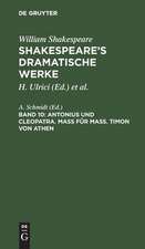 Antonius und Cleopatra. Maß für Maß. Timon von Athen: aus: [Dramatische Werke] [Dramatische Werke] Shakespeare's dramatische Werke, 10