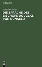 Die Sprache des Bischofs Douglas von Dunkeld: (Vocalismus und Consonantismus der Reimwörter) ; nebst Anhang: Zur Echtheitsfrage des 