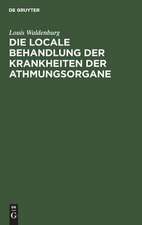 Die locale Behandlung der Krankheiten der Athmungsorgane: Lehrbuch der respiratorischen Therapie