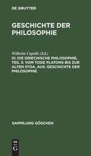 Die griechische Philosophie: T. 3. Vom Tode Platons bis zur Alten Stoa, aus: Geschichte der Philosophie, 3