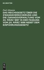 Das Reichsgesetz über die Zwangsversicherung und die Zwangsverwaltung vom 24. März 1897 in der Fassung vom 20. März 1898 nebst dem Einführungsgesetz