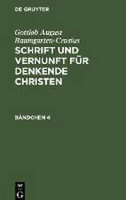 Gottlob August Baumgarten-Crusius: Schrift und Vernunft für denkende Christen. Bändchen 4