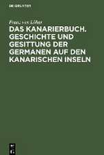 Das Kanarierbuch. Geschichte und Gesittung der Germanen auf den kanarischen Inseln