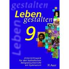 Leben gestalten 9. Unterrichtswerk für den katholischen Religionsunterricht am Gymnasium. Bayern