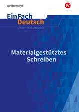 Materialgestütztes Schreiben. EinFach Deutsch Unterrichtsmodelle