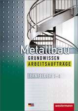 Metallbau Grundwissen. Arbeitsaufträge. Lernfelder 1 - 4