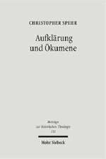 Aufklarung Und Okumene: Reunionsversuche Zwischen Katholiken Und Protestanten Im Deutschsprachigen Raum Des Spateren 18. Jahrhunderts