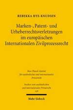 Marken-, Patent- Und Urheberrechtsverletzungen Im Europaischen Internationalen Zivilprozessrecht: Legitimation Und Dogmatik Im Nationalen Und Internationalen Rechtsvergleich