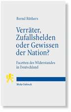 Verrater, Zufallshelden Oder Gewissen Der Nation?: Facetten Des Widerstandes in Deutschland