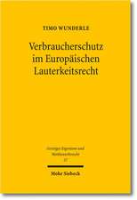 Verbraucherschutz Im Europaischen Lauterkeitsrecht: Theoretische Grundlagen, Gegenwartiger Stand Sowie Perspektiven Der Rechtsentwicklung