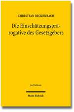 Die Einschatzungsprarogative Des Gesetzgebers: Analyse Einer Argumentationsfigur in Der (Grundrechts-)Rechtsprechung Des Bundesverfassungsgerichts