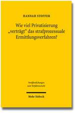 Wie Viel Privatisierung 'Vertragt' Das Strafprozessuale Ermittlungsverfahren?: Eine Untersuchung Zur Zulassigkeit Privater Beweisbeschaffung Und Zur V