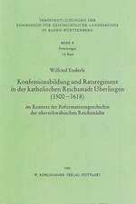 Konfessionsbildung und Ratsregiment in der katholischen Reichsstadt Überlingen (1500-1618)