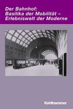 Der Bahnhof: Basilika Der Mobilitat - Erlebniswelt Der Moderne