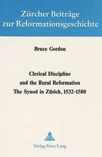 Clerical Discipline and the Rural Reformation: The Synod in Zuerich, 1532 - 1580