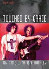 Touched by Grace. My Time with Jeff Buckley