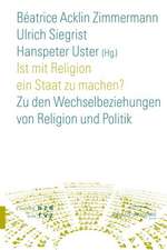 Ist Mit Religion Ein Staat Zu Machen?: Zu Den Wechselbeziehungen Von Religion Und Politik