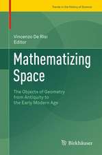 Mathematizing Space: The Objects of Geometry from Antiquity to the Early Modern Age