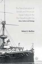 The Transformation of British and American Naval Policy in the Pre-Dreadnought Era: Ideas, Culture and Strategy