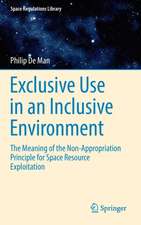 Exclusive Use in an Inclusive Environment: The Meaning of the Non-Appropriation Principle for Space Resource Exploitation