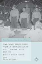 War Crimes Trials in the Wake of Decolonization and Cold War in Asia, 1945-1956: Justice in Time of Turmoil