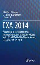 EXA 2014: Proceedings of the International Conference on Exotic Atoms and Related Topics (EXA 2014) held in Vienna, Austria, September 14-19, 2014