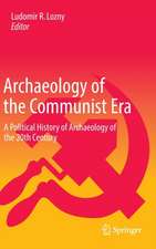 Archaeology of the Communist Era: A Political History of Archaeology of the 20th Century