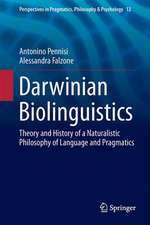 Darwinian Biolinguistics: Theory and History of a Naturalistic Philosophy of Language and Pragmatics